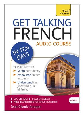 Get Talking French in Ten Days Beginner Audio Course: (Audio pack) The essential introduction to speaking and understanding - Arragon, Jean-Claude