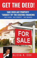 Get the Deed! Subject-To the Existing Financing: How to Get Rich Buying and Selling Houses... No Cash, No Credit, No Banks, No Kidding