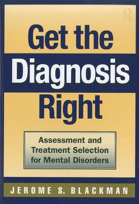 Get the Diagnosis Right: Assessment and Treatment Selection for Mental Disorders - Blackman, Jerome S, M.D.