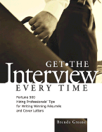 Get the Interview Every Time: Fortune 500 Hiring Professionals' Tips for Writing Winning Resumes and Cover Letters
