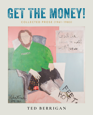 Get the Money!: Collected Prose (1961-1983) - Berrigan, Ted, and Berrigan, Edmund (Editor), and Berrigan, Anselm (Editor)