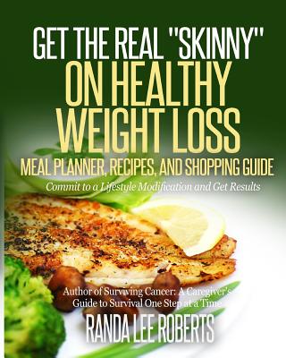 Get the Real Skinny on Healthy Weight Loss: Meal Planner, Recipes, and Shopping Guide - Roberts, Randa Lee