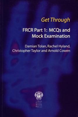 Get Through Frcr Part 1: McQs and Mock Examination - Tolan, Damian, and Hyland, Rachel, and Taylor, Chris