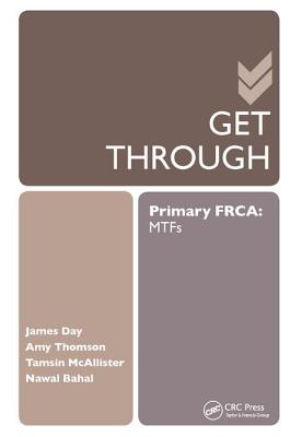 Get Through Primary FRCA: MTFs - Day, James, and Bahal, Nawal (Editor), and Thomson, Amy