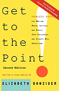 Get to the Point! Painless Advice for Writing Memos, Letters and Emails Your Colleagues and Clients Will Understand, Second Edition