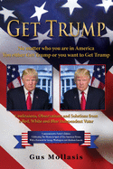 Get Trump No matter who you are in America - You either Get Trump or you want to Get Trump: Confessions, Observations & Solutions from a Deplorable Red, White & Blue Independent Voter