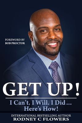 Get Up!: I Can't. I Will. I Did... Here's How! - Proctor, Bob (Foreword by), and Flowers, Rodney C