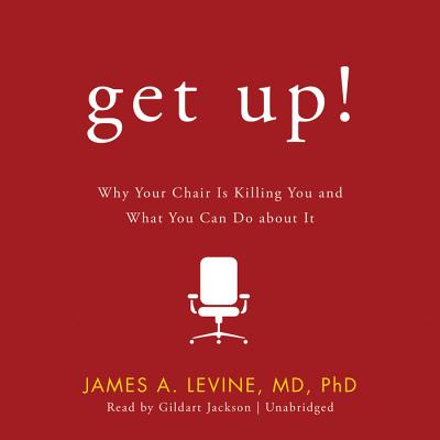 Get Up! Lib/E: Why Your Chair Is Killing You and What You Can Do about It - Levine, James A, and Jackson, Gildart (Read by)