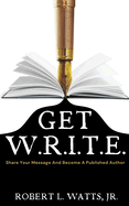 Get W.R.I.T.E.: Share Your Message and Become A Published Author