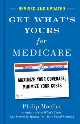 Get What's Yours for Medicare - Revised and Updated: Maximize Your Coverage, Minimize Your Costs - Moeller, Philip