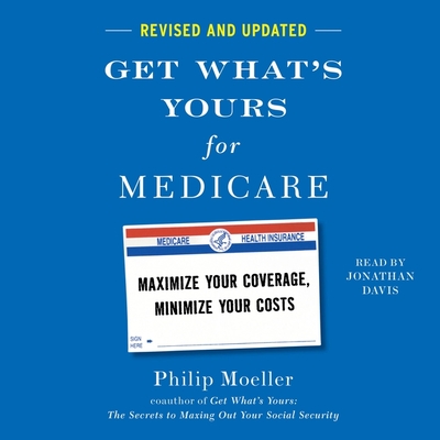 Get What's Yours for Medicare - Revised and Updated: Maximize Your Coverage, Minimize Your Costs - Moeller, Philip, and Davis, Jonathan (Read by)