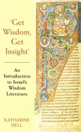 Get Wisdom, Get Insight: An Introduction to Israel's Wisdom Literature - Dell, Katharine