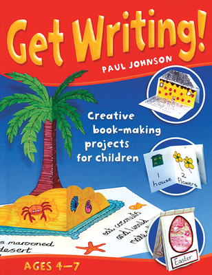 Get Writing!: Creative Book-Making Projects for Children - Johnson, Paul, Professor