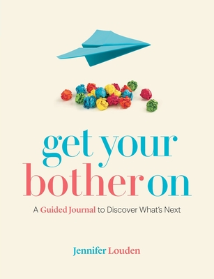 Get Your Bother On: A Guided Journal to Discover What's Next - Louden, Jennifer