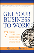 Get Your Business to Work!: 7 Steps to Earning More, Working Less, and Living the Life You Want