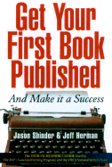 Get Your First Book Published: And Make It a Success - Shinder, Jason, and Holman, Amy, and Herman, Jeff