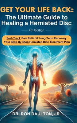 Get Your Life Back: The Ultimate Guide to Healing a Herniated Disc - Daulton, Ron, Dr.