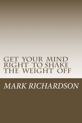 Get Your Mind Right to Shake the Weight Off - Richardson, Mark, and Temple, M R