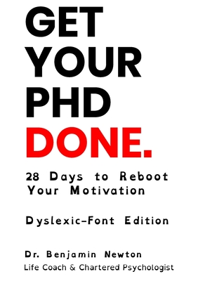 Get Your PhD Done: 28 Days to Reboot Your Motivation: Dyslexic-Font Edition - Newton, Benjamin