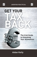 Get Your Tax Back!: The Irish Guide to Unlocking Your Allowances - Kelly, Aidan
