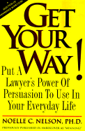 Get Your Way!: Put a Lawyer's Power of Persuasion to Use in Your Everyday Life