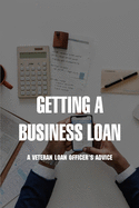 Getting A Business Loan: A Veteran Loan Officer's Advice: How To Get A Business Loan With No Money