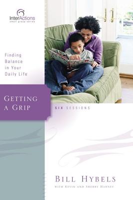 Getting a Grip: Finding Balance in Your Daily Life - Hybels, Bill, and Harney, Kevin G, and Harney, Sherry