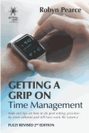 Getting a Grip on Time Management: Tools and Tips on How to Do Goal Setting, Prioritise, Be More Efficient and Still Have Work Life Balance