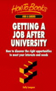 Getting a Job After University: How to Discover the Right Opportunities to Meet Your Interests and Needs - Longson, Sally