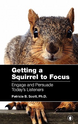 Getting a Squirrel to Focus Engage and Persuade Today's Listeners - Scott, Patricia B
