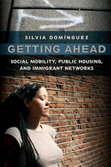 Getting Ahead: Social Mobility, Public Housing, and Immigrant Networks