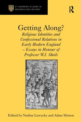 Getting Along?: Religious Identities and Confessional Relations in Early Modern England - Essays in Honour of Professor W.J. Sheils - Morton, Adam, and Lewycky, Nadine (Editor)