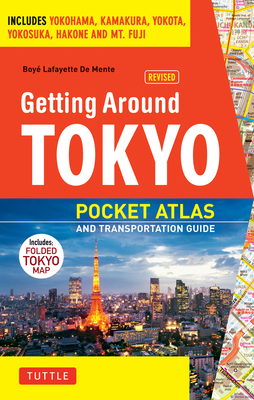 Getting Around Tokyo Pocket Atlas and Transportation Guide: Includes Yokohama, Kamakura, Yokota, Yokosuka, Hakone and MT Fuji - De Mente, Boye Lafayette
