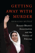 Getting Away with Murder: Benazir Bhutto's Assassination and the Politics of Pakistan