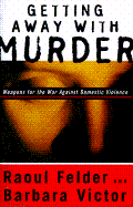 Getting Away with Murder: Weapons for the War Against Domestic Violence