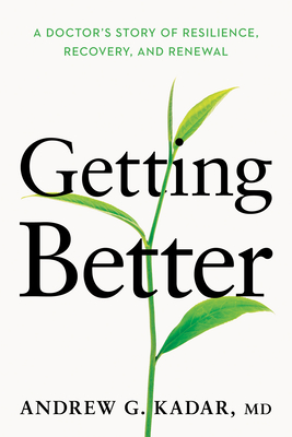 Getting Better: A Doctor's Story of Resilience, Recovery, and Renewal - Kadar, Andrew, Dr.