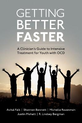 Getting Better Faster: A Clinician's Guide to Intensive Treatment for Youth with OCD - Falk, Avital, and Bennett, Shannon, and Rozenman, Michelle