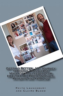Getting Better: : My Journey through Transverse Myelitis and Lessons for Health Care Professionals, Patients and Families - Bloom, Claire V, and Launchbury, Keith J