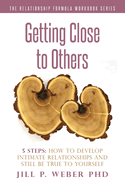Getting Close to Others 5 Steps: How to Develop Intimate Relationships and Still Be True to Yourself: The Relationship Formula Workbook Series