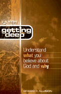 Getting Deep: Understand What You Believe about God and Why - Allison, Gregg R