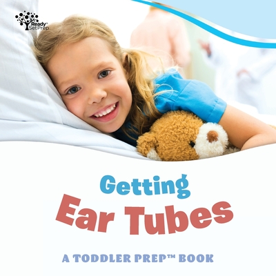 Getting Ear Tubes: A Toddler Prep Book - Pittman, Aaron, and Pittman, Amy Kathleen