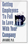 Getting Employees to Fall in Love with Your Company - Harris, Jim