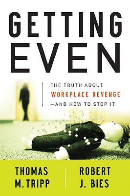 Getting Even: The Truth about Workplace Revenge--And How to Stop It - Tripp, Thomas M, and Bies, Robert J