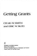 Getting Grants: A Creative Guide to the Grants System: How to Find Funders, Write Convincing Proposals, and Make Your Grants Work - Smith, Craig, and Skjei, Eric