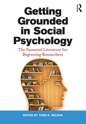 Getting Grounded in Social Psychology: The Essential Literature for Beginning Researchers - Nelson, Todd D. (Editor)