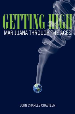 Getting High: Marijuana Through the Ages - Chasteen, John Charles