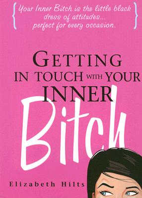 Getting in Touch with Your Inner Bitch - Hilts, Elizabeth