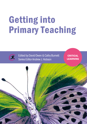 Getting into Primary Teaching - Owen, David (Editor), and Burnett, Cathy (Editor), and Hobson, Andrew J (Series edited by)