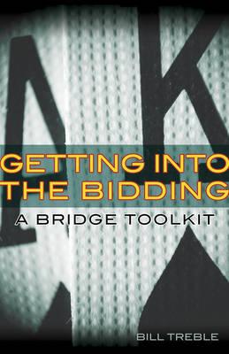 Getting into the Bidding: A Bridge Toolkit - Treble, Bill