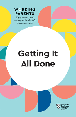 Getting It All Done (HBR Working Parents Series) - Review, Harvard Business, and Dowling, Daisy, and Feiler, Bruce